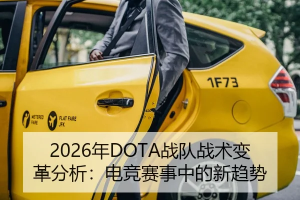 2026年DOTA战队战术变革分析：电竞赛事中的新趋势