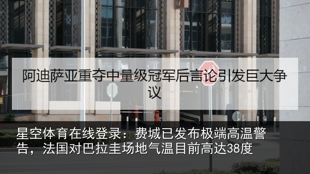 星空体育在线登录:费城相关情况告,法国对巴拉圭场地气温目前高达38度