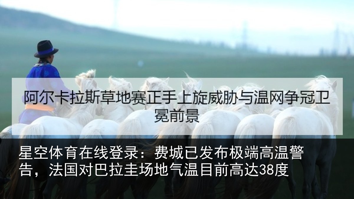 星空体育在线登录:费城已发布极端高温警告,法国对巴拉圭场地气温目前高达38度
